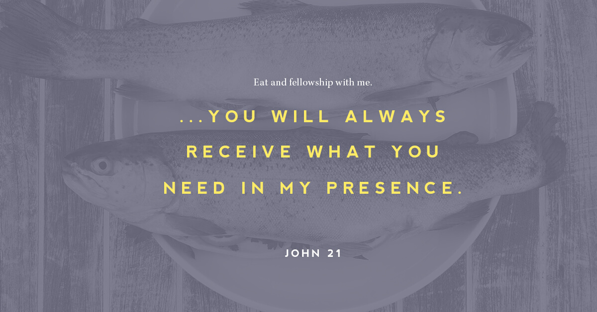 "You will always recieve what you need in my presence"